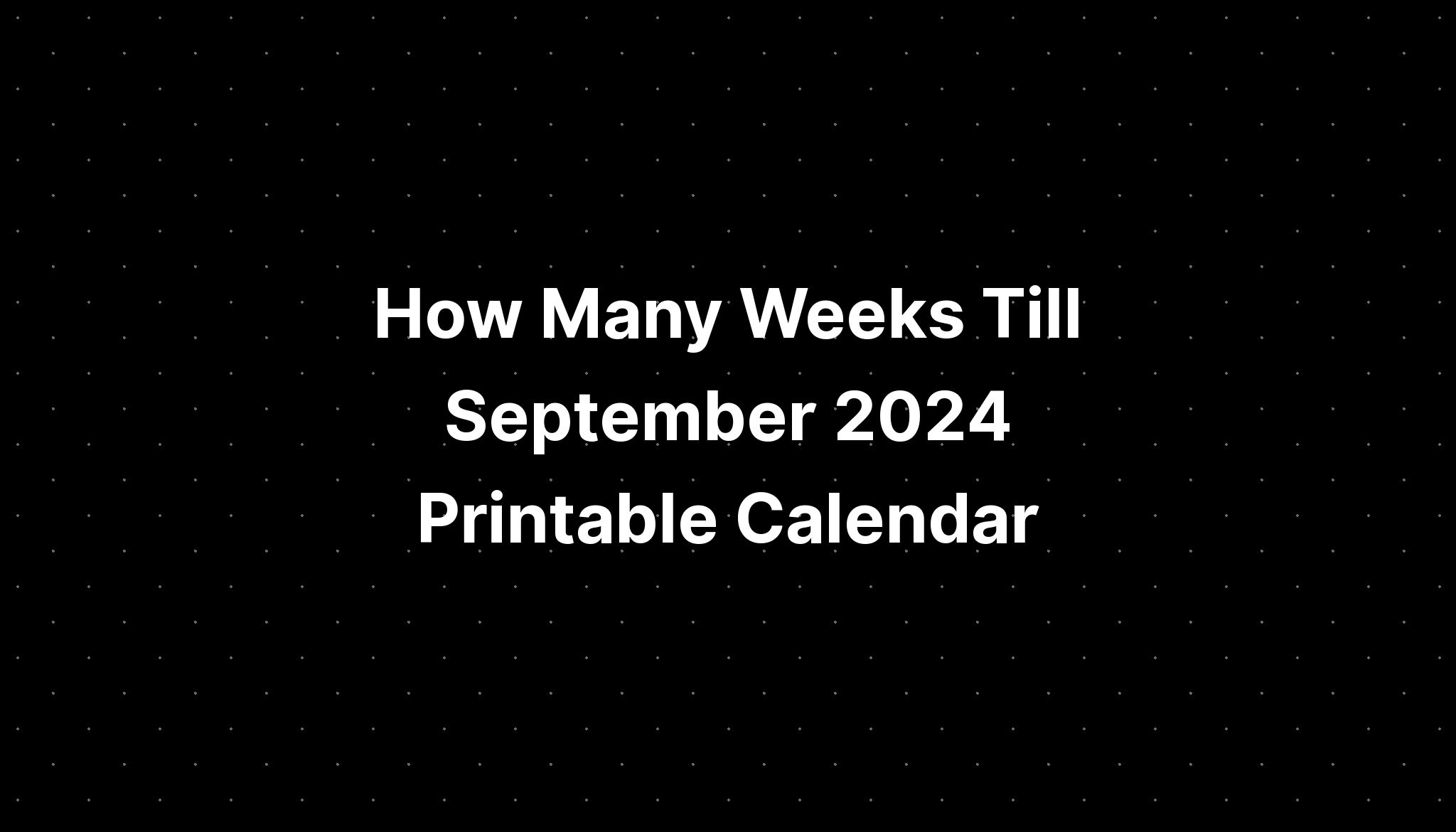 How Many Weeks Until 2nd September 2024 Andrei Paulita